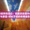 余味犹存的旧日：回望历史镜中的龙与家园-时光交错的传奇缩影