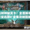 玩转神秘关卡！全面解析‘密室逃脱9’全集攻略图解，揭秘隐藏要点和通关秘籍