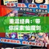 重温经典：带你探索'仙魔剑霸天神器单机旧版'的魅力与传奇