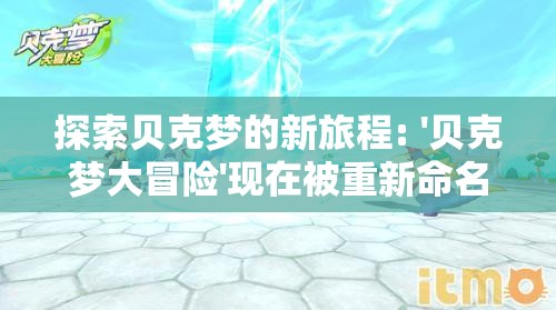 探索贝克梦的新旅程: '贝克梦大冒险'现在被重新命名为什么名字？