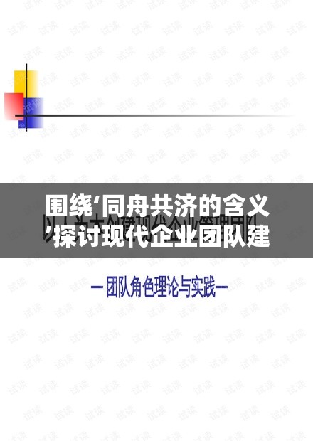 围绕‘同舟共济的含义’探讨现代企业团队建设的有效路径与实践方法