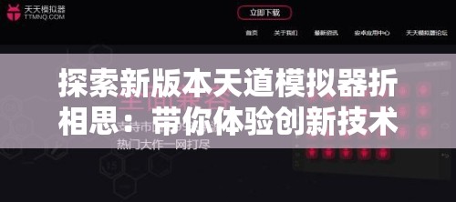 探索新版本天道模拟器折相思：带你体验创新技术带来的全新玩法和丰富情感表达