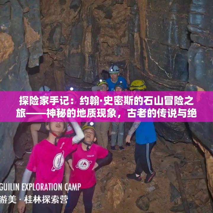 探险家手记：约翰·史密斯的石山冒险之旅——神秘的地质现象，古老的传说与绝妙的自然风光