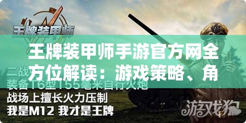 王牌装甲师手游官方网全方位解读：游戏策略、角色分析与实战指南30字一览