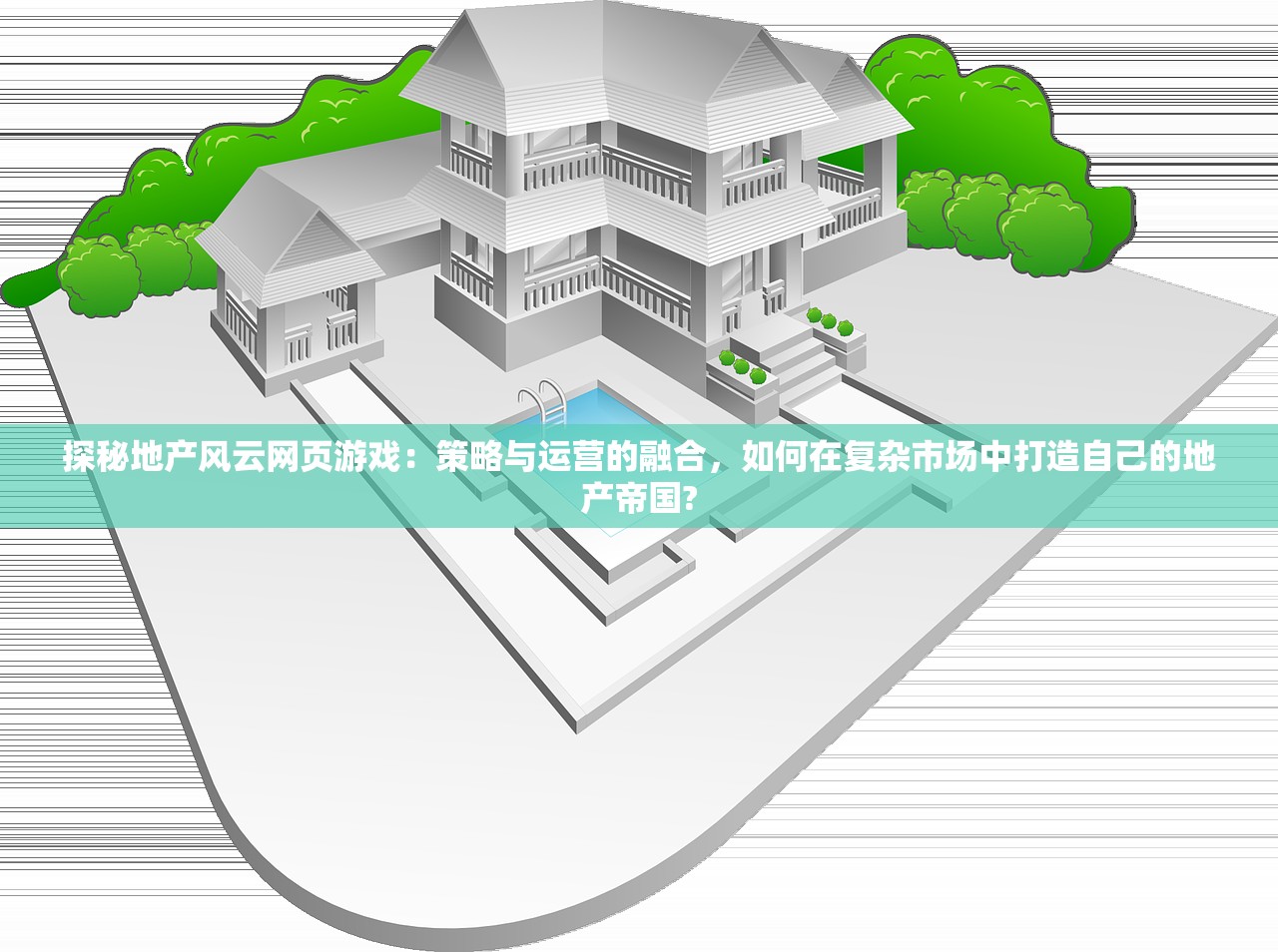 探秘地产风云网页游戏：策略与运营的融合，如何在复杂市场中打造自己的地产帝国?